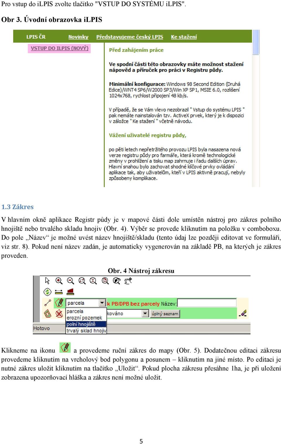 Výběr se provede kliknutím na položku v comboboxu. Do pole Název je možné uvést název hnojiště/skladu (tento údaj lze později editovat ve formuláři, viz str. 8).