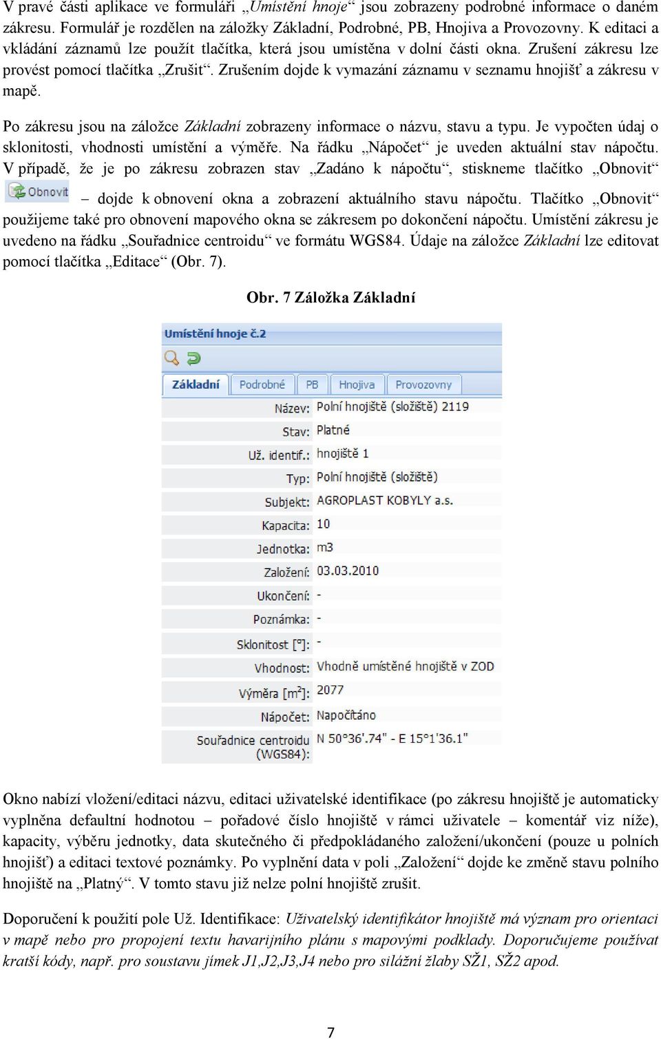 Zrušením dojde k vymazání záznamu v seznamu hnojišť a zákresu v mapě. Po zákresu jsou na záložce Základní zobrazeny informace o názvu, stavu a typu.