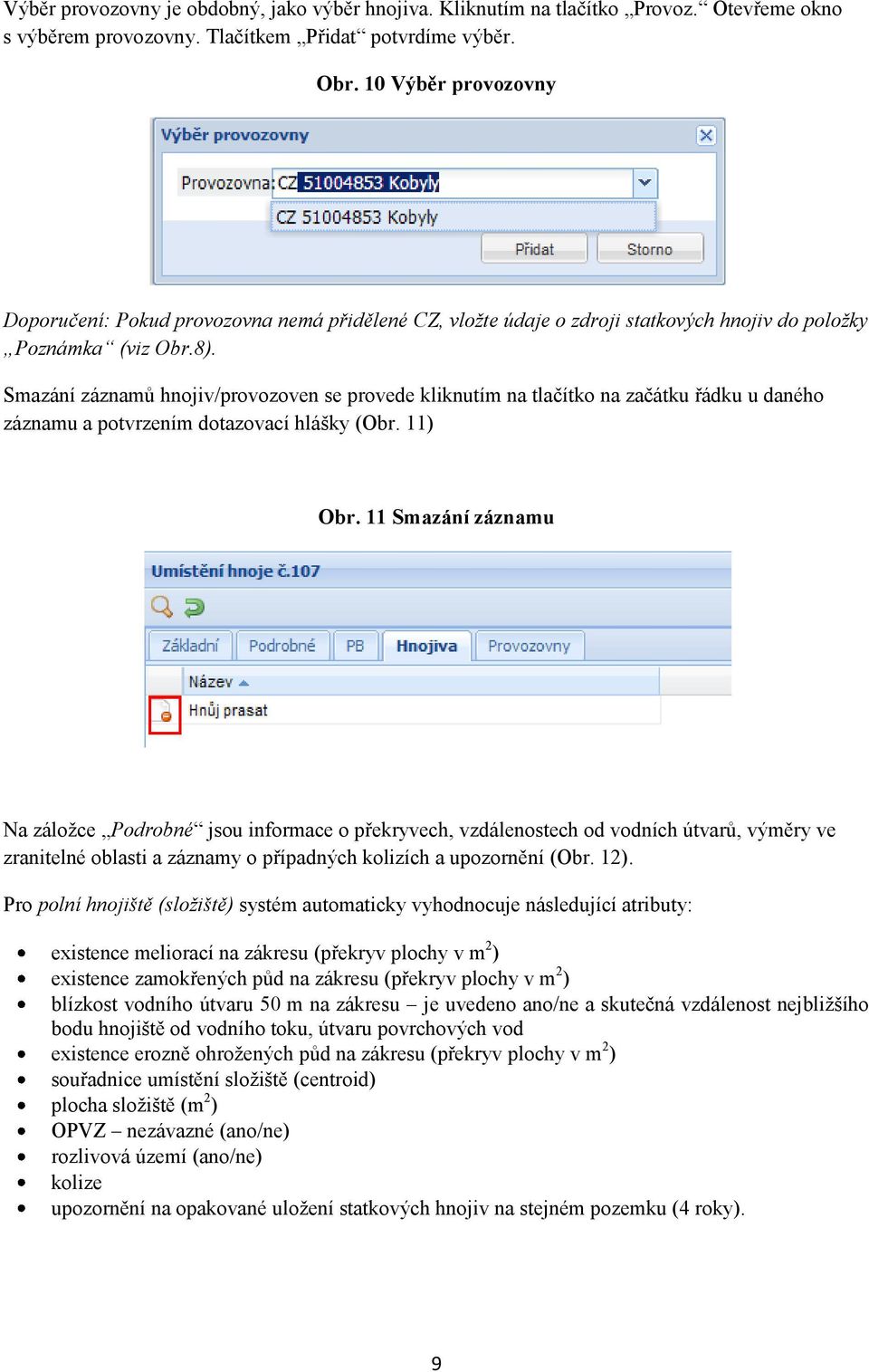 Smazání záznamů hnojiv/provozoven se provede kliknutím na tlačítko na začátku řádku u daného záznamu a potvrzením dotazovací hlášky (Obr. 11) Obr.