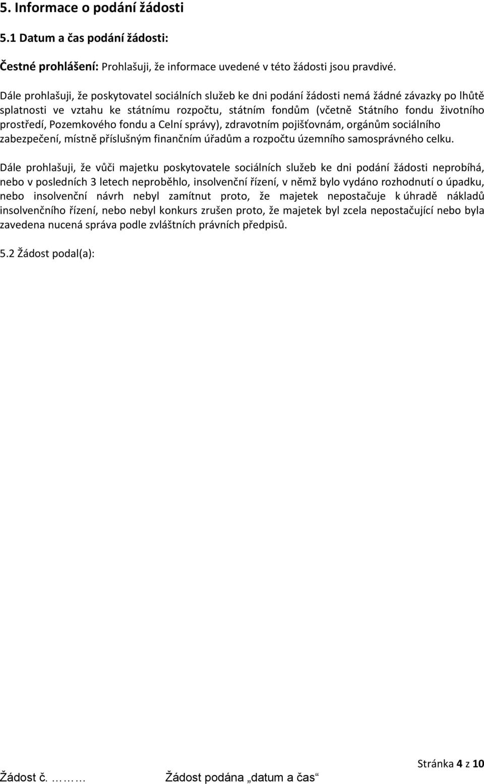 prostředí, Pozemkového fondu a Celní správy), zdravotním pojišťovnám, orgánům sociálního zabezpečení, místně příslušným finančním úřadům a rozpočtu územního samosprávného celku.