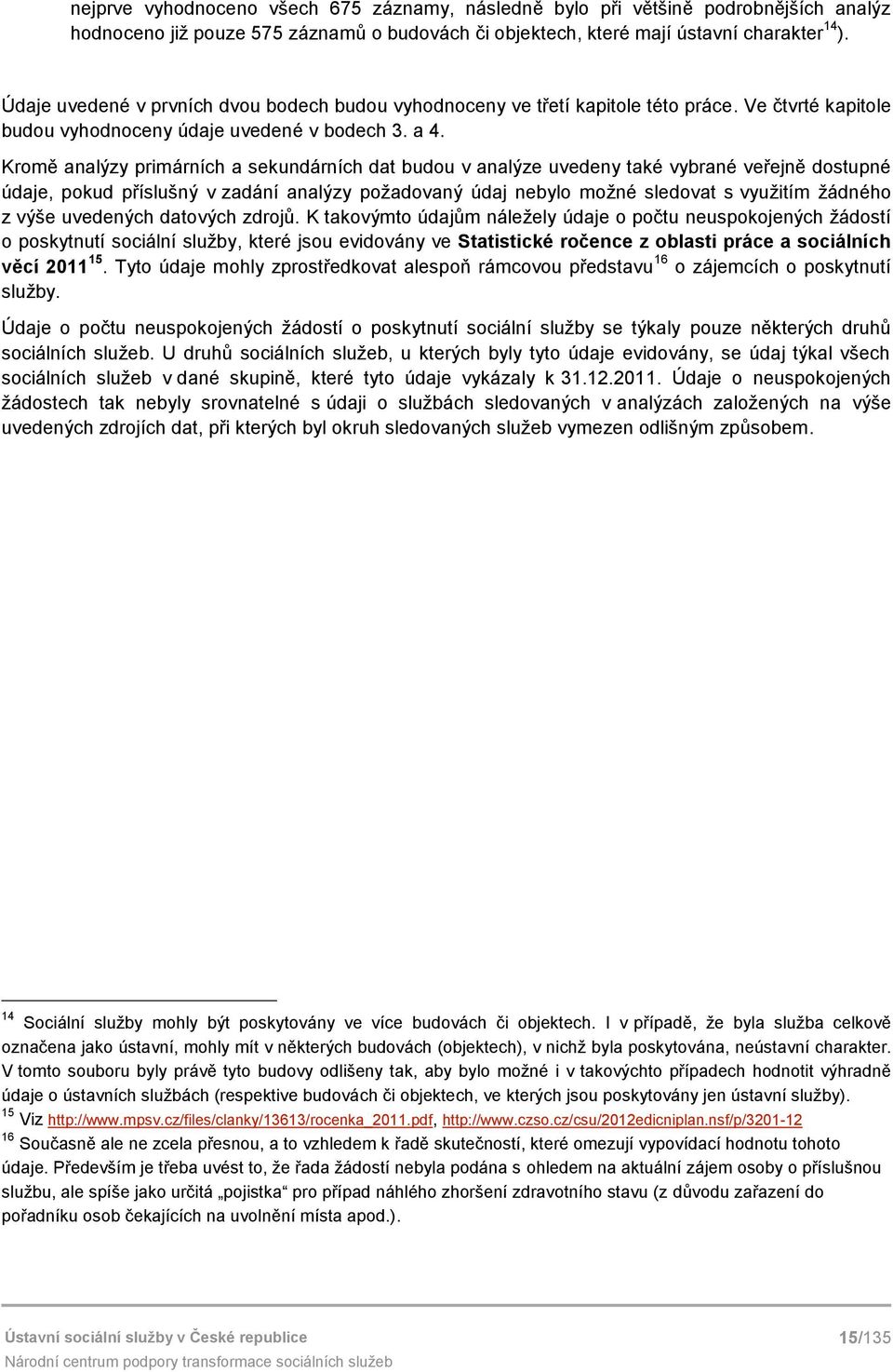 Kromě analýzy primárních a sekundárních dat budou v analýze uvedeny také vybrané veřejně dostupné údaje, pokud příslušný v zadání analýzy požadovaný údaj nebylo možné sledovat s využitím žádného z