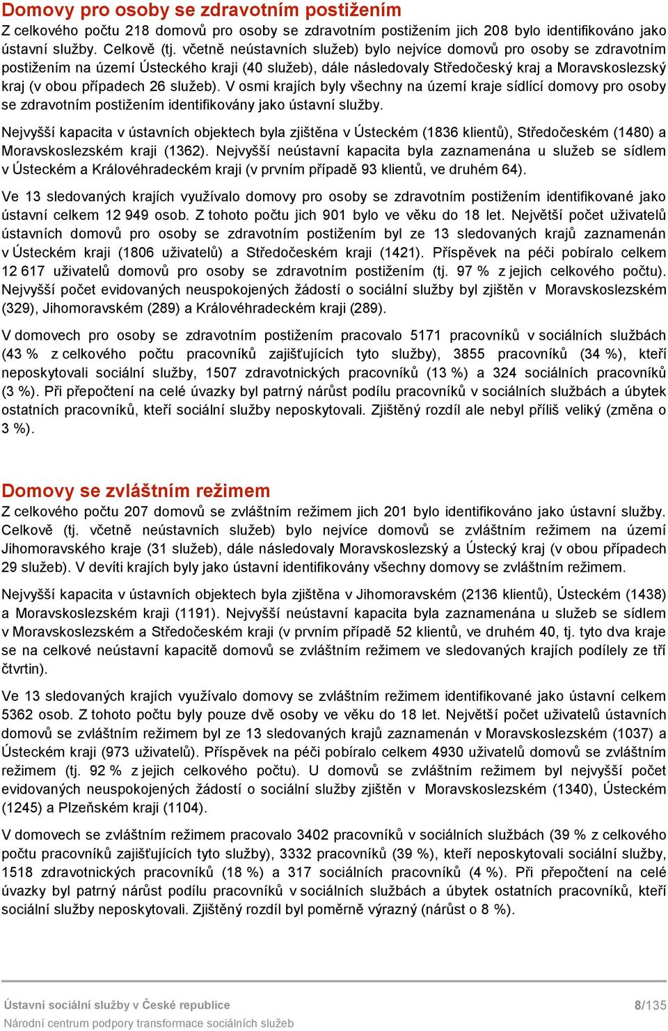 služeb). V osmi krajích byly všechny na území kraje sídlící domovy pro osoby se zdravotním postižením identifikovány jako ústavní služby.