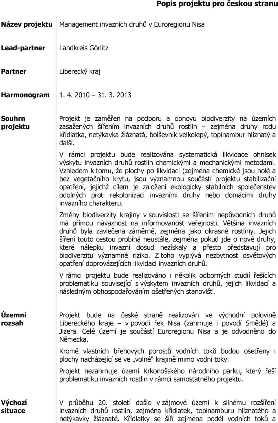 velkolepý, topinambur hlíznatý a další. V rámci projektu bude realizována systematická likvidace ohnisek výskytu invazních druhů rostlin chemickými a mechanickými metodami.