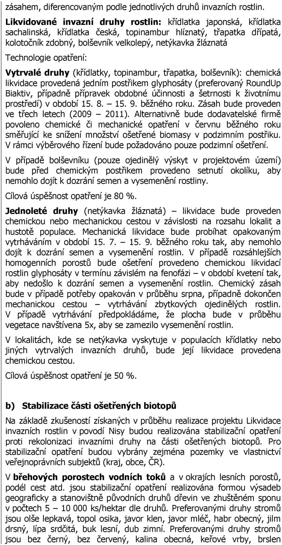 Technologie opatření: Vytrvalé druhy (křídlatky, topinambur, třapatka, bolševník): chemická likvidace provedená jedním postřikem glyphosáty (preferovaný RoundUp Biaktiv, případně přípravek obdobné