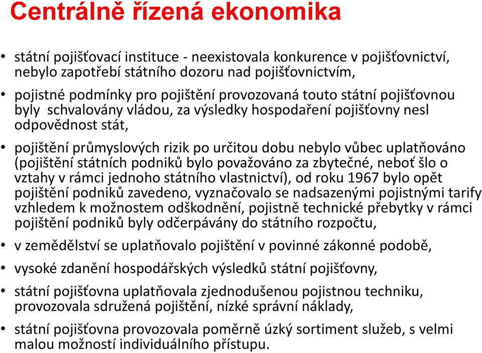 podniků bylo považováno za zbytečné, neboť šlo o vztahy v rámci jednoho státního vlastnictví), od roku 1967 bylo opět pojištění podniků zavedeno, vyznačovalo se nadsazenými pojistnými tarify vzhledem