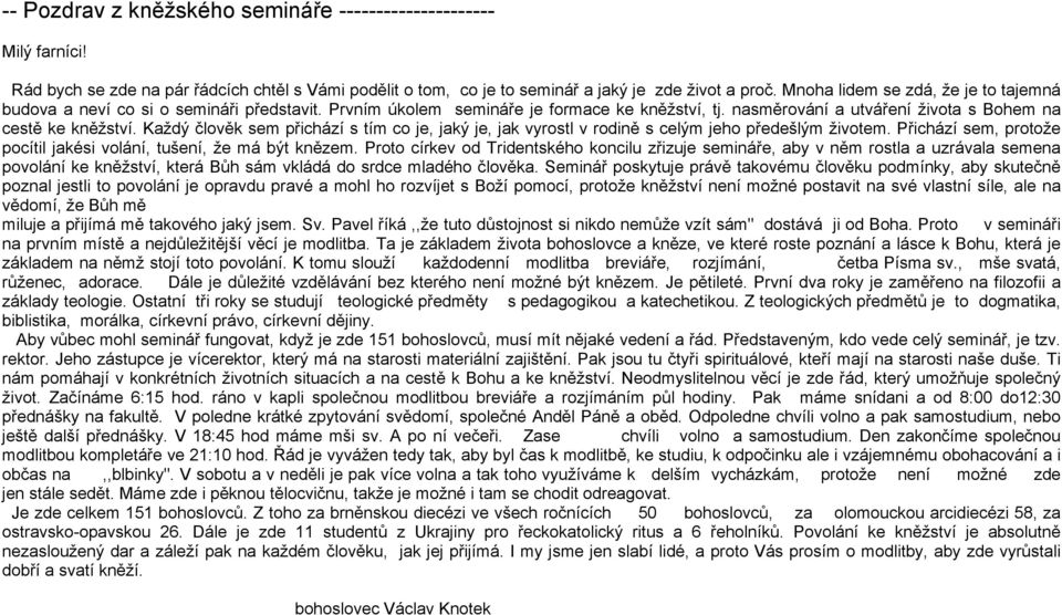 Každý člověk sem přichází s tím co je, jaký je, jak vyrostl v rodině s celým jeho předešlým životem. Přichází sem, protože pocítil jakési volání, tušení, že má být knězem.