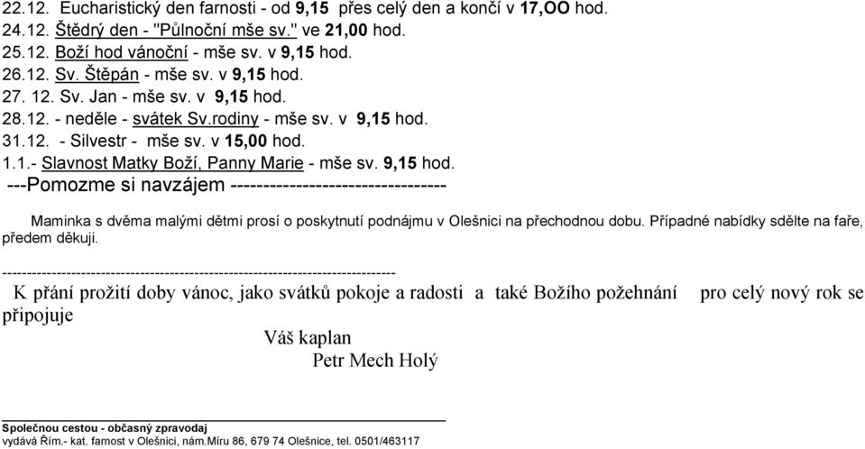 9,15 hod. ---Pomozme si navzájem --------------------------------- Maminka s dvěma malými dětmi prosí o poskytnutí podnájmu v Olešnici na přechodnou dobu.