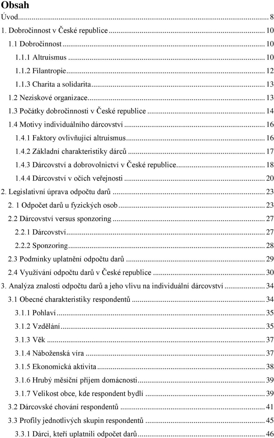 .. 17 1.4.3 Dárcovství a dobrovolnictví v České republice... 18 1.4.4 Dárcovství v očích veřejnosti... 20 2. Legislativní úprava odpočtu darů... 23 2. 1 Odpočet darů u fyzických osob... 23 2.2 Dárcovství versus sponzoring.