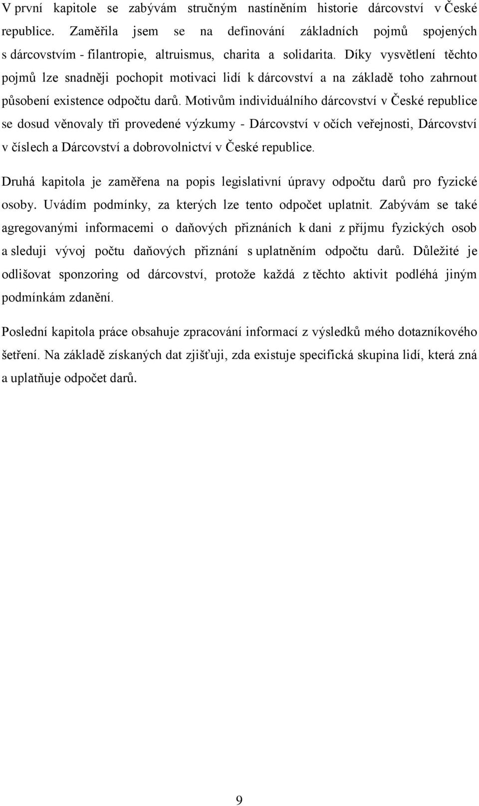 Díky vysvětlení těchto pojmů lze snadněji pochopit motivaci lidí k dárcovství a na základě toho zahrnout působení existence odpočtu darů.