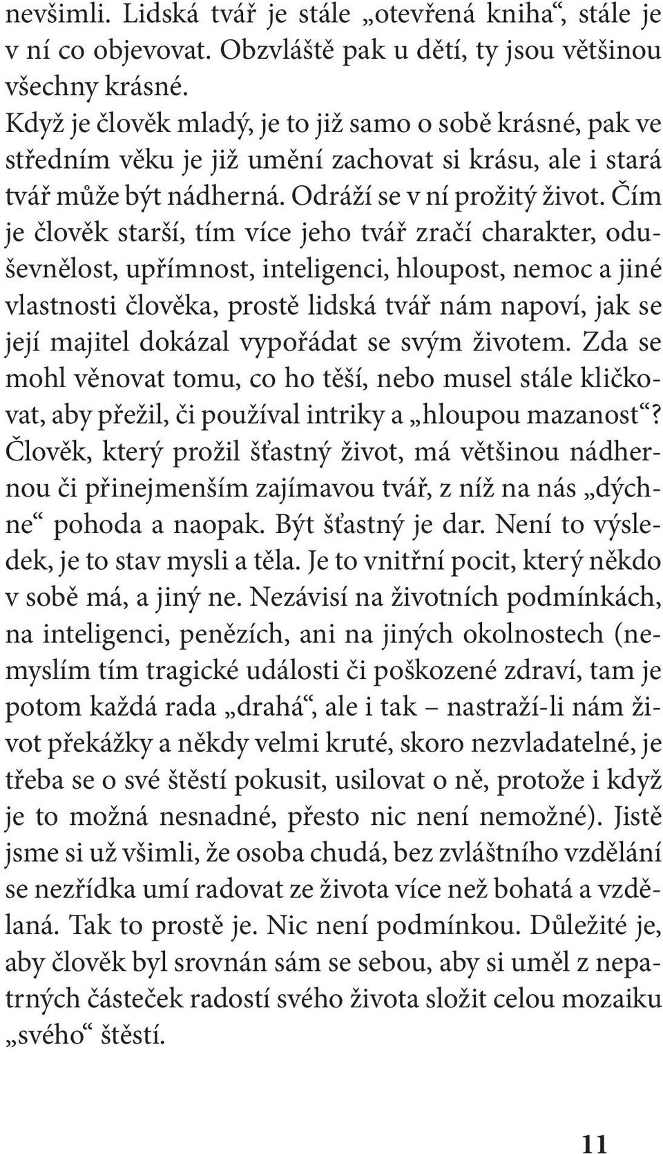 Čím je člověk starší, tím více jeho tvář zračí charakter, oduševnělost, upřímnost, inteligenci, hloupost, nemoc a jiné vlastnosti člověka, prostě lidská tvář nám napoví, jak se její majitel dokázal