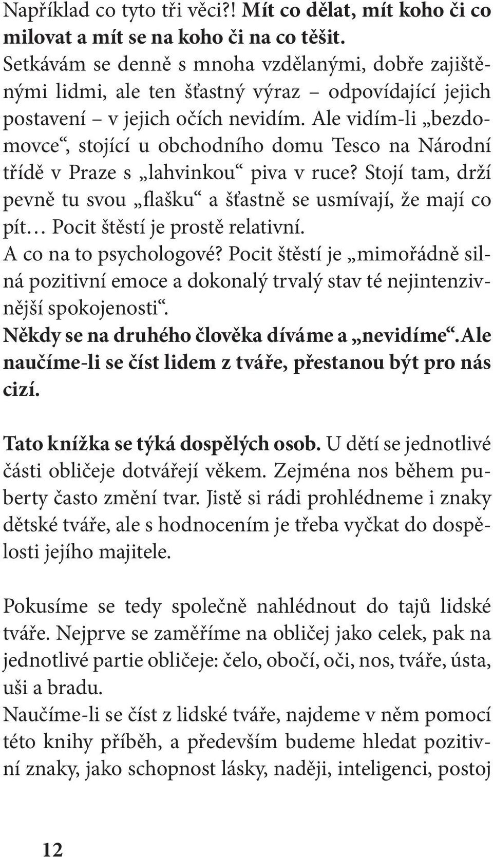 Ale vidím-li bezdomovce, stojící u obchodního domu Tesco na Národní třídě v Praze s lahvinkou piva v ruce?