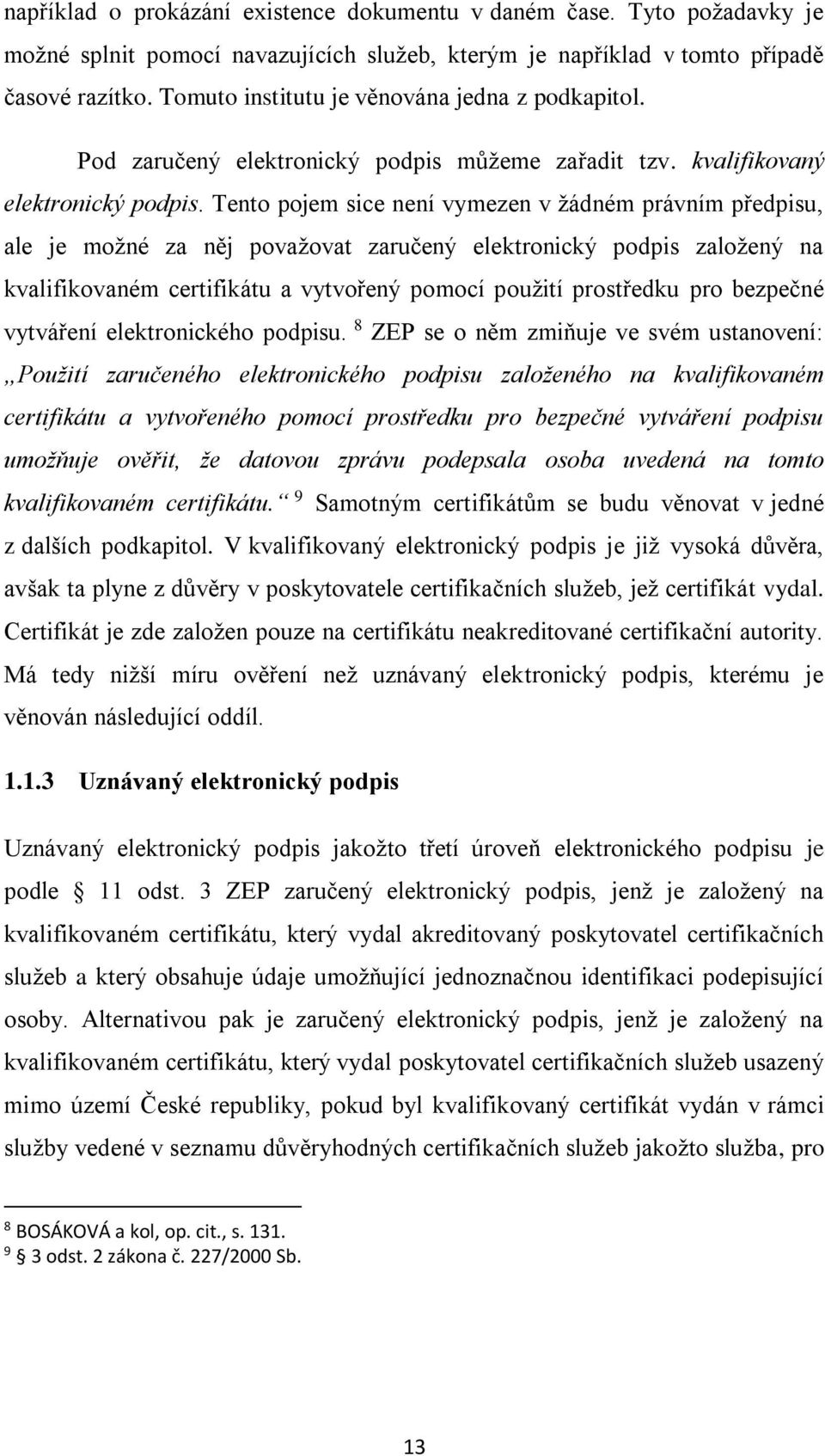 Tento pojem sice není vymezen v žádném právním předpisu, ale je možné za něj považovat zaručený elektronický podpis založený na kvalifikovaném certifikátu a vytvořený pomocí použití prostředku pro