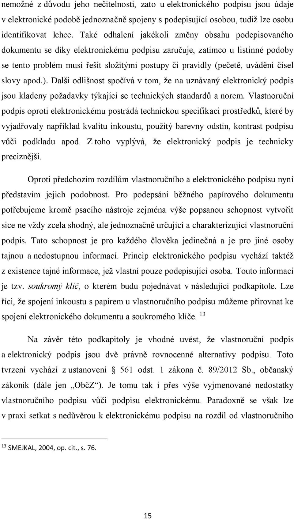 uvádění čísel slovy apod.). Další odlišnost spočívá v tom, že na uznávaný elektronický podpis jsou kladeny požadavky týkající se technických standardů a norem.