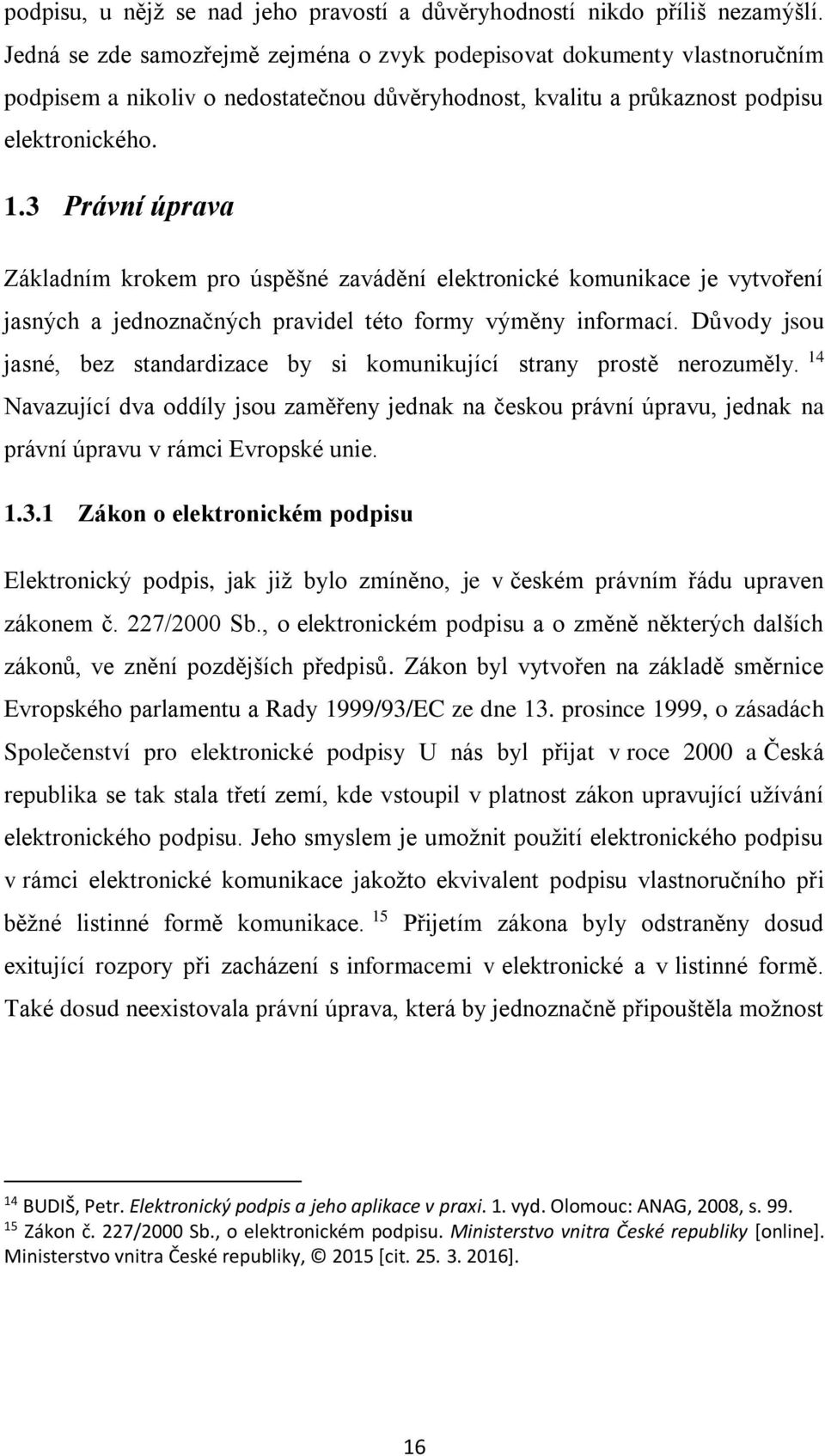 3 Právní úprava Základním krokem pro úspěšné zavádění elektronické komunikace je vytvoření jasných a jednoznačných pravidel této formy výměny informací.