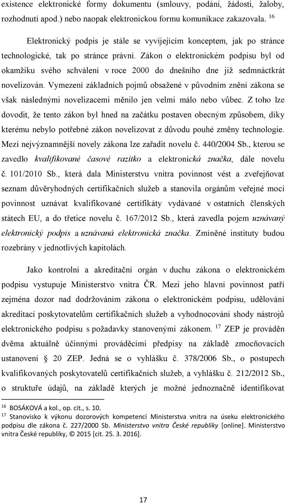 Zákon o elektronickém podpisu byl od okamžiku svého schválení v roce 2000 do dnešního dne již sedmnáctkrát novelizován.