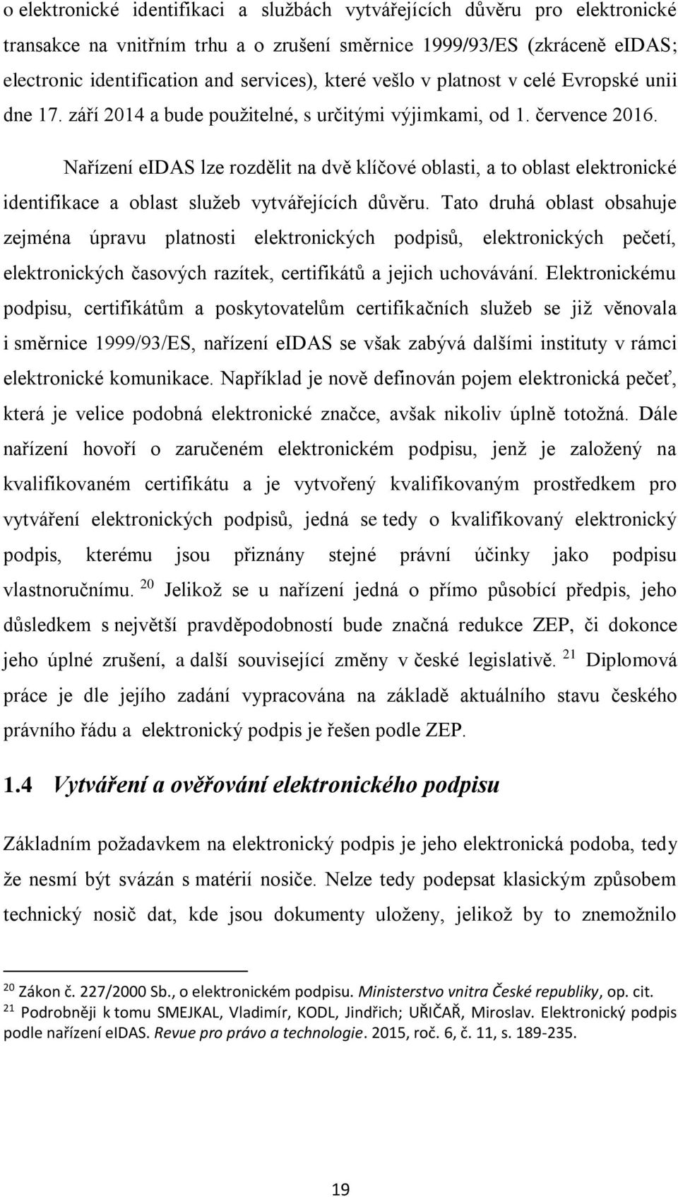 Nařízení eidas lze rozdělit na dvě klíčové oblasti, a to oblast elektronické identifikace a oblast služeb vytvářejících důvěru.