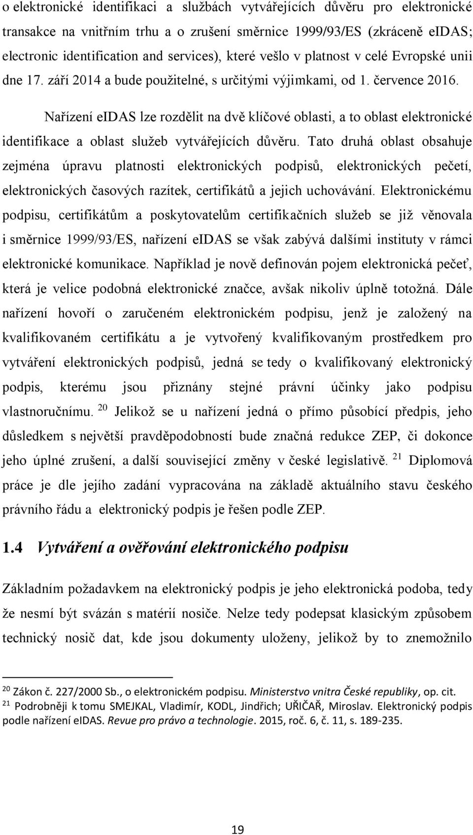 Nařízení eidas lze rozdělit na dvě klíčové oblasti, a to oblast elektronické identifikace a oblast služeb vytvářejících důvěru.