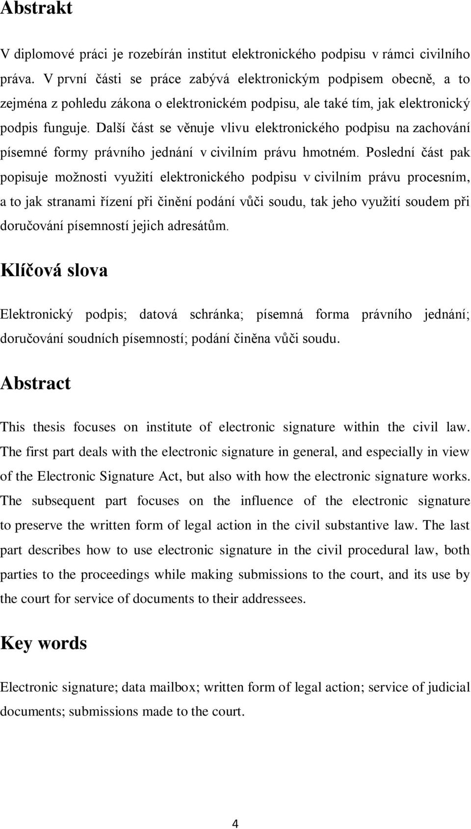 Další část se věnuje vlivu elektronického podpisu na zachování písemné formy právního jednání v civilním právu hmotném.