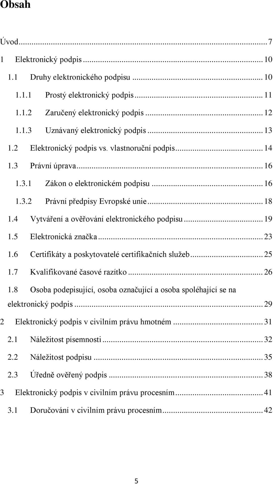 4 Vytváření a ověřování elektronického podpisu... 19 1.5 Elektronická značka... 23 1.6 Certifikáty a poskytovatelé certifikačních služeb... 25 1.7 Kvalifikované časové razítko... 26 1.