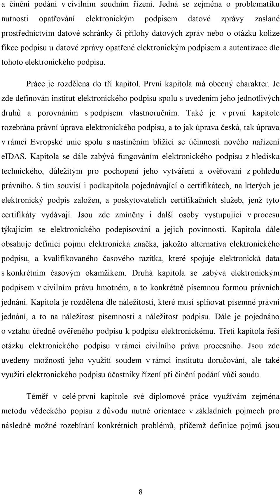 zprávy opatřené elektronickým podpisem a autentizace dle tohoto elektronického podpisu. Práce je rozdělena do tří kapitol. První kapitola má obecný charakter.