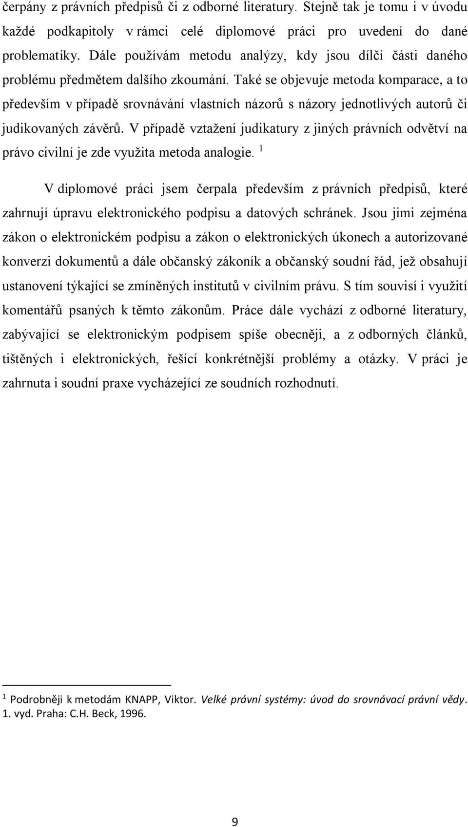 Také se objevuje metoda komparace, a to především v případě srovnávání vlastních názorů s názory jednotlivých autorů či judikovaných závěrů.