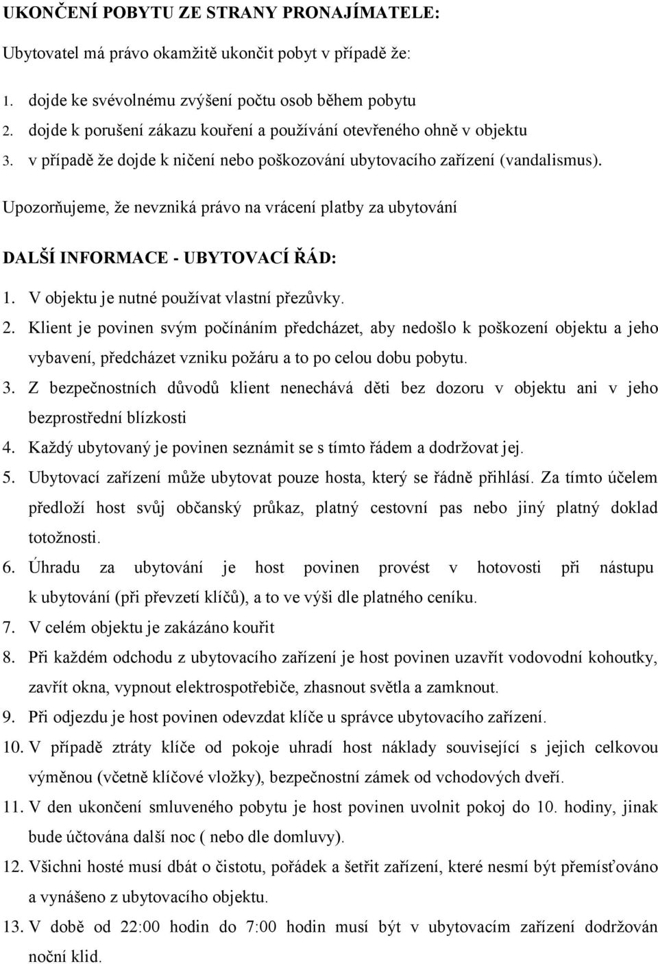 Upozorňujeme, že nevzniká právo na vrácení platby za ubytování DALŠÍ INFORMACE - UBYTOVACÍ ŘÁD: 1. V objektu je nutné používat vlastní přezůvky. 2.