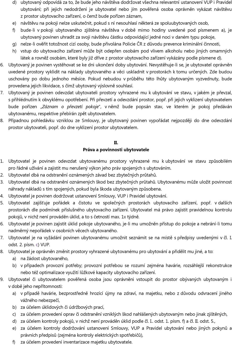 zjištěna návštěva v době mimo hodiny uvedené pod písmenem a), je ubytovaný povinen uhradit za svoji návštěvu částku odpovídající jedné noci v daném typu pokoje, g) nelze-li ověřit totožnost cizí