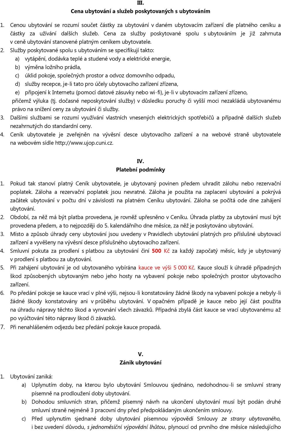 Služby poskytované spolu s ubytováním se specifikují takto: a) vytápění, dodávka teplé a studené vody a elektrické energie, b) výměna ložního prádla, c) úklid pokoje, společných prostor a odvoz