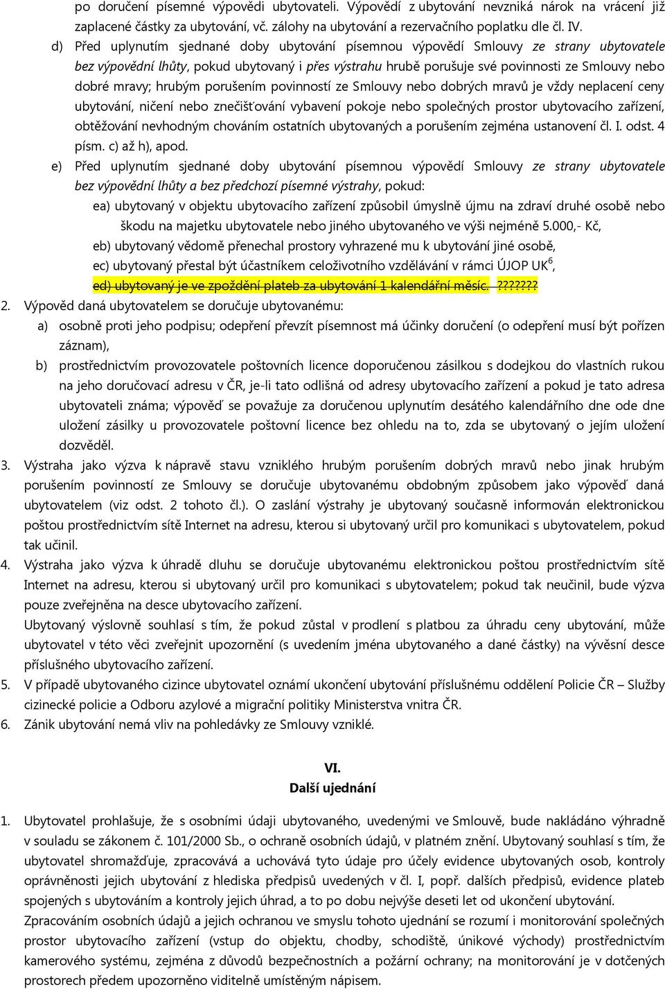 mravy; hrubým porušením povinností ze Smlouvy nebo dobrých mravů je vždy neplacení ceny ubytování, ničení nebo znečišťování vybavení pokoje nebo společných prostor ubytovacího zařízení, obtěžování