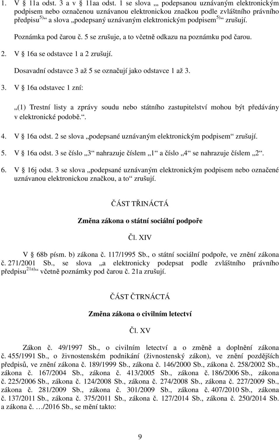 zrušují. Poznámka pod čarou č. 5 se zrušuje, a to včetně odkazu na poznámku pod čarou. 2. V 16a se odstavce 1 a 2 zrušují. Dosavadní odstavce 3 