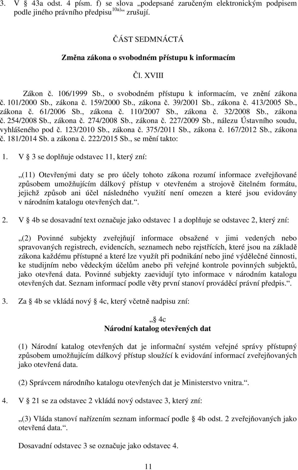 , zákona č. 32/2008 Sb., zákona č. 254/2008 Sb., zákona č. 274/2008 Sb., zákona č. 227/2009 Sb., nálezu Ústavního soudu, vyhlášeného pod č. 123/2010 Sb., zákona č. 375/2011 Sb., zákona č. 167/2012 Sb.