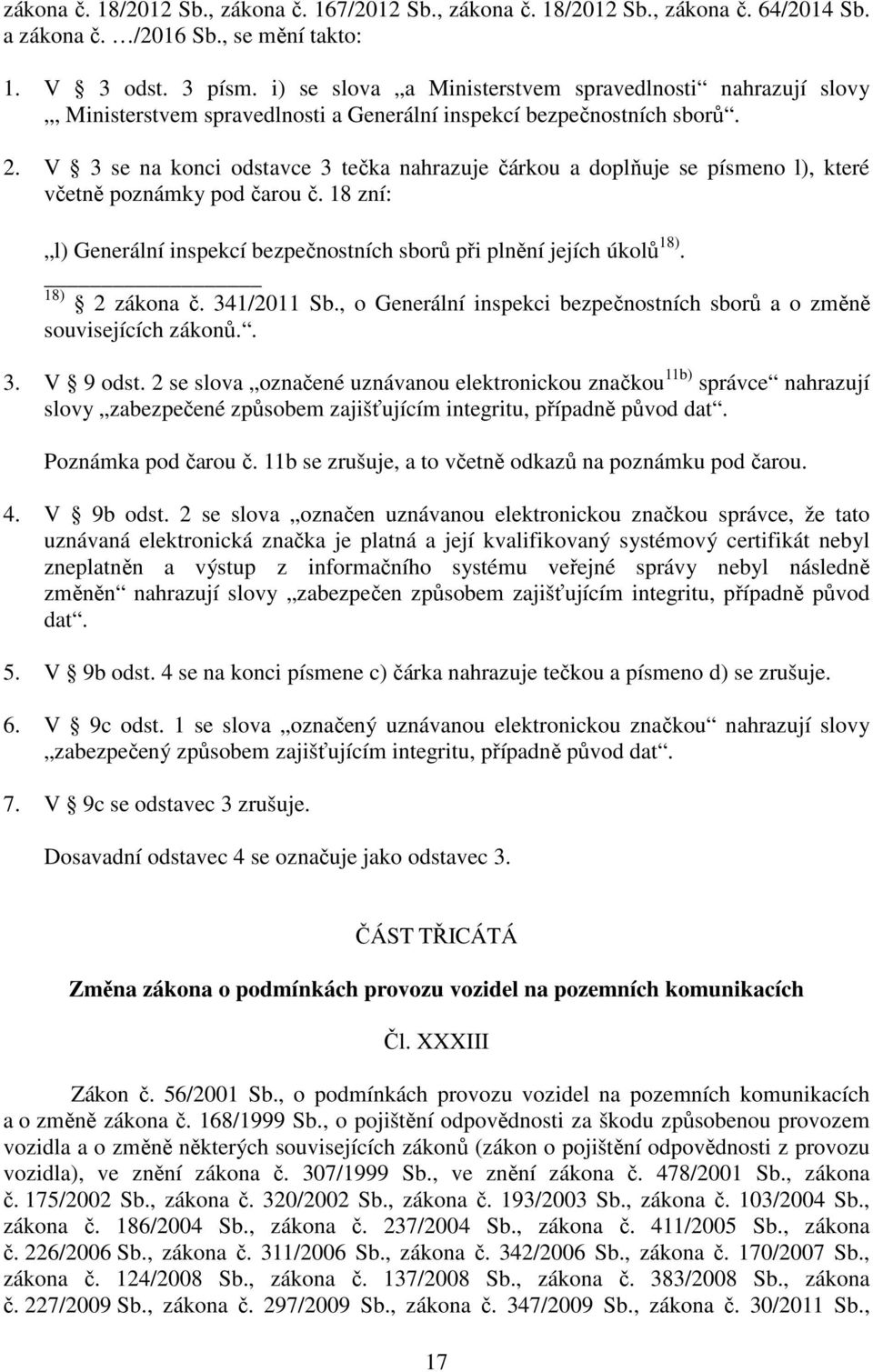 V 3 se na konci odstavce 3 tečka nahrazuje čárkou a doplňuje se písmeno l), které včetně poznámky pod čarou č. 18 zní: l) Generální inspekcí bezpečnostních sborů při plnění jejích úkolů 18).