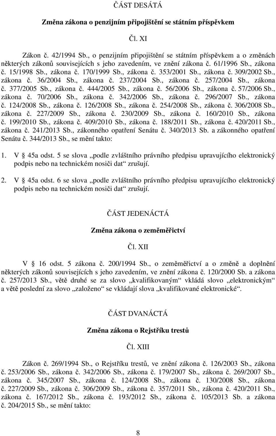 , zákona č. 309/2002 Sb., zákona č. 36/2004 Sb., zákona č. 237/2004 Sb., zákona č. 257/2004 Sb., zákona č. 377/2005 Sb., zákona č. 444/2005 Sb., zákona č. 56/2006 Sb., zákona č. 57/2006 Sb., zákona č. 70/2006 Sb.