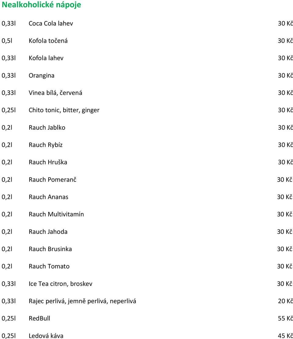 Rauch Pomeranč 30 Kč 0,2l Rauch Ananas 30 Kč 0,2l Rauch Multivitamín 30 Kč 0,2l Rauch Jahoda 30 Kč 0,2l Rauch Brusinka 30 Kč 0,2l Rauch