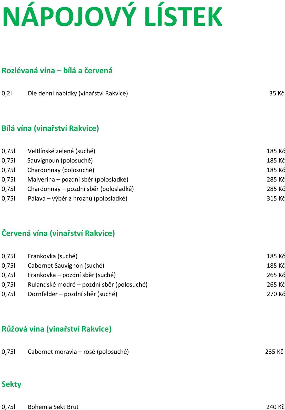 (polosladké) 315 Kč Červená vína (vinařství Rakvice) 0,75l Frankovka (suché) 185 Kč 0,75l Cabernet Sauvignon (suché) 185 Kč 0,75l Frankovka pozdní sběr (suché) 265 Kč 0,75l Rulandské