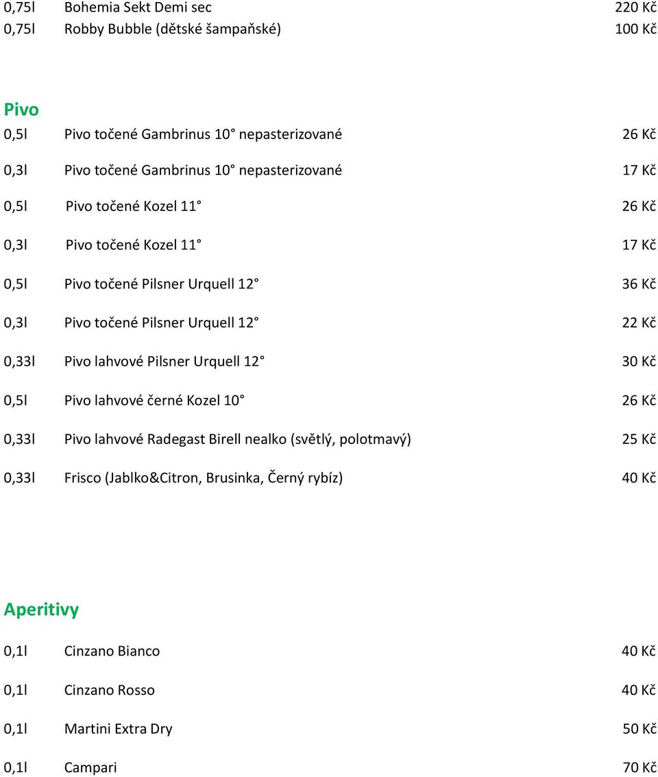 12 22 Kč 0,33l Pivo lahvové Pilsner Urquell 12 30 Kč 0,5l Pivo lahvové černé Kozel 10 26 Kč 0,33l Pivo lahvové Radegast Birell nealko (světlý, polotmavý) 25 Kč