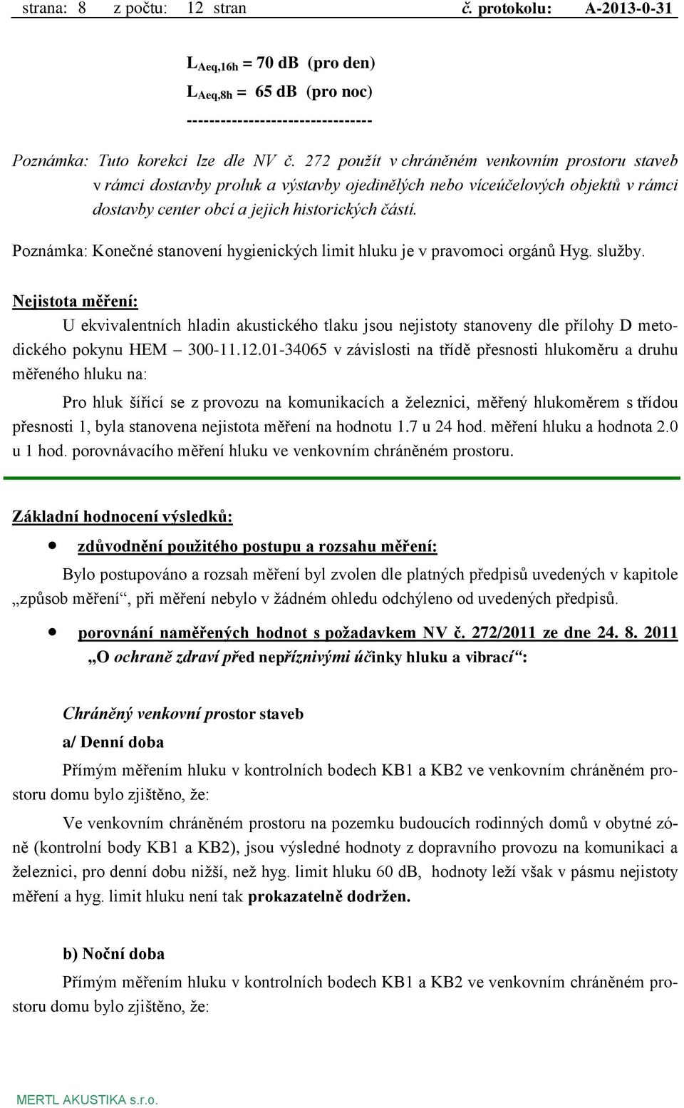 Poznámka: Konečné stanovení hygienických limit hluku je v pravomoci orgánů Hyg. služby.