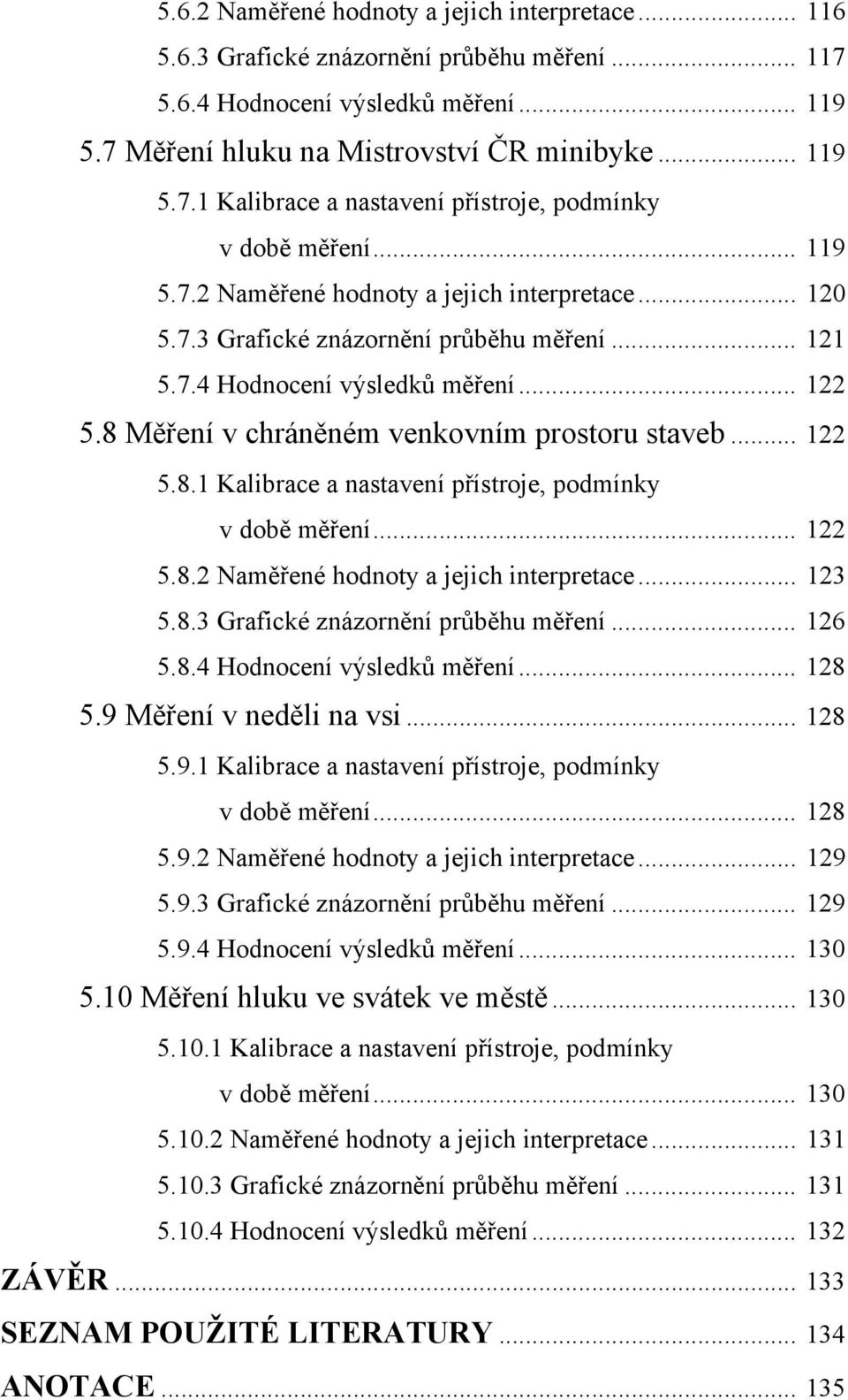 .. 122 5.8.1 Kalibrace a nastavení přístroje, podmínky v době měření... 122 5.8.2 Naměřené hodnoty a jejich interpretace... 123 5.8.3 Grafické znázornění průběhu měření... 126 5.8.4 Hodnocení výsledků měření.