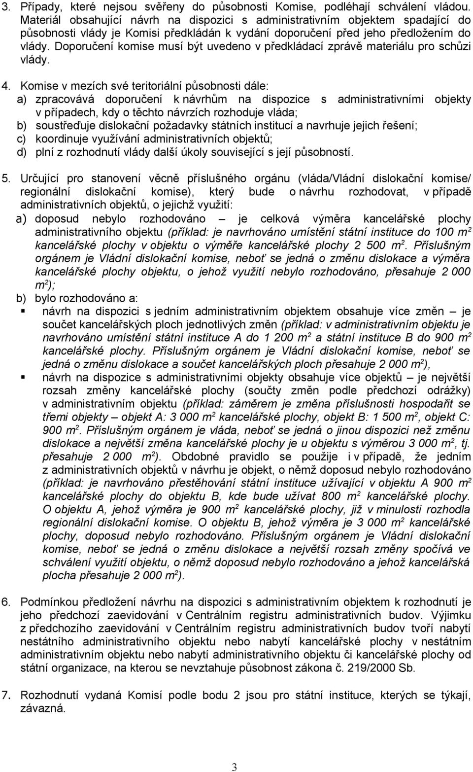 Doporučení komise musí být uvedeno v předkládací zprávě materiálu pro schůzi vlády. 4.