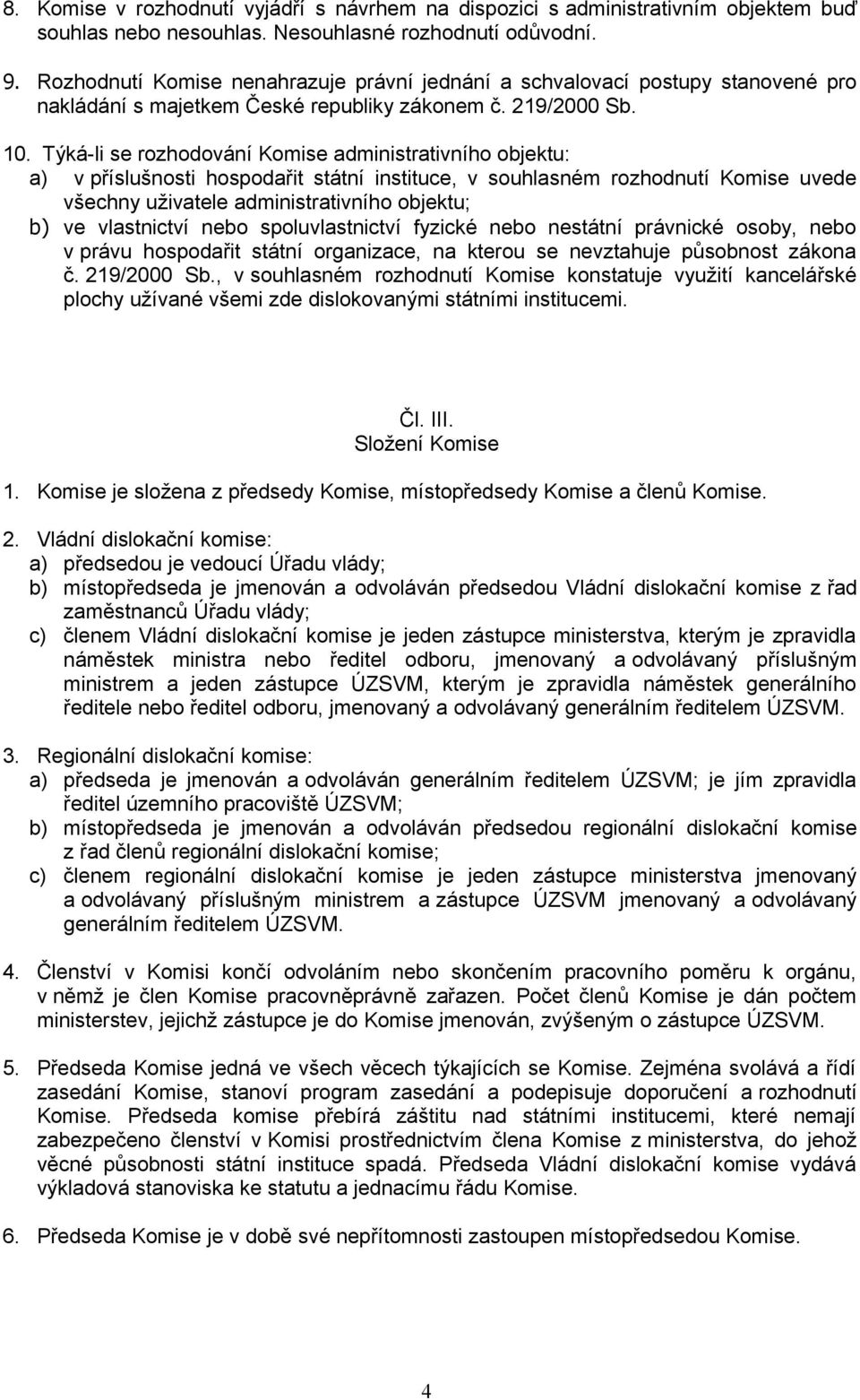 Týká-li se rozhodování Komise administrativního objektu: a) v příslušnosti hospodařit státní instituce, v souhlasném rozhodnutí Komise uvede všechny uživatele administrativního objektu; b) ve