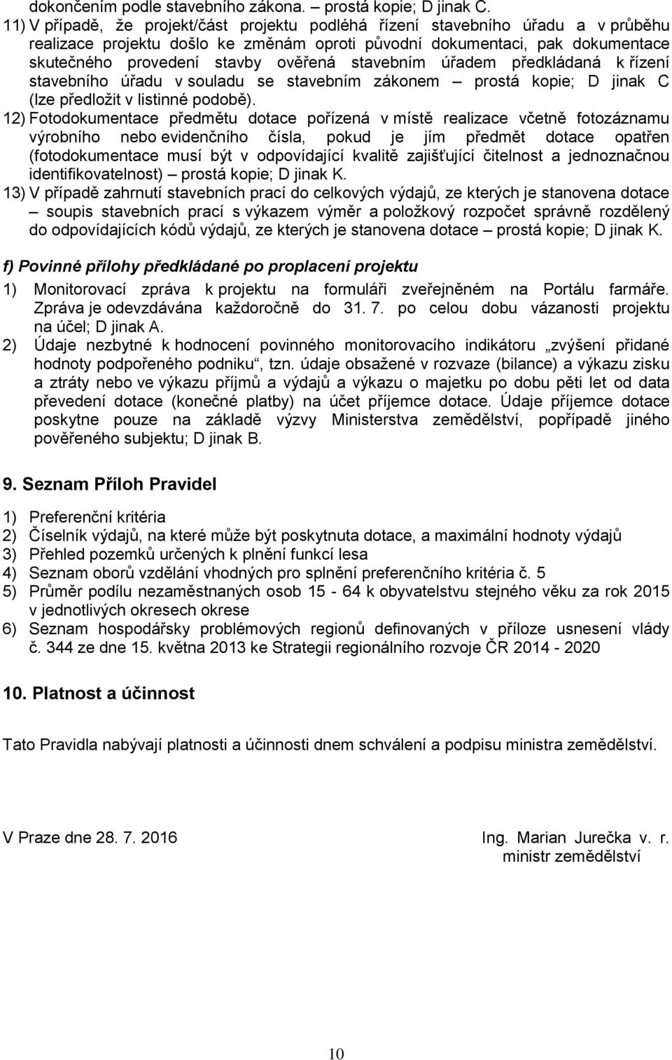 stavebním úřadem předkládaná k řízení stavebního úřadu v souladu se stavebním zákonem prostá kopie; D jinak C (lze předložit v listinné podobě).