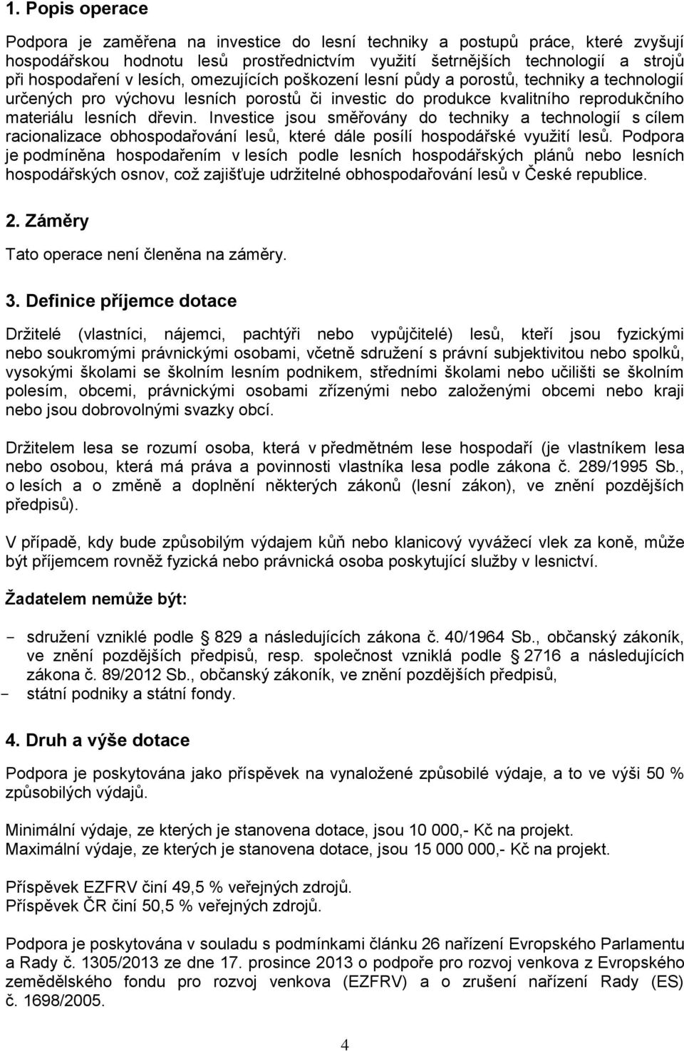 Investice jsou směřovány do techniky a technologií s cílem racionalizace obhospodařování lesů, které dále posílí hospodářské využití lesů.