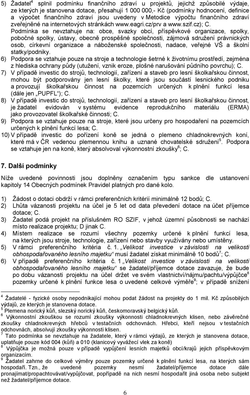 Podmínka se nevztahuje na: obce, svazky obcí, příspěvkové organizace, spolky, pobočné spolky, ústavy, obecně prospěšné společnosti, zájmová sdružení právnických osob, církevní organizace a náboženské