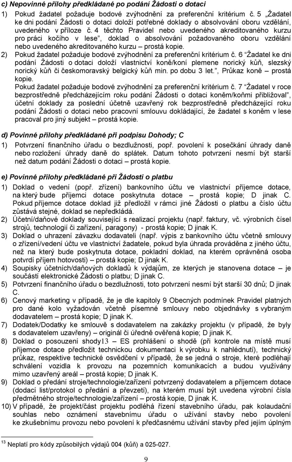 4 těchto Pravidel nebo uvedeného akreditovaného kurzu pro práci kočího v lese, doklad o absolvování požadovaného oboru vzdělání nebo uvedeného akreditovaného kurzu prostá kopie.