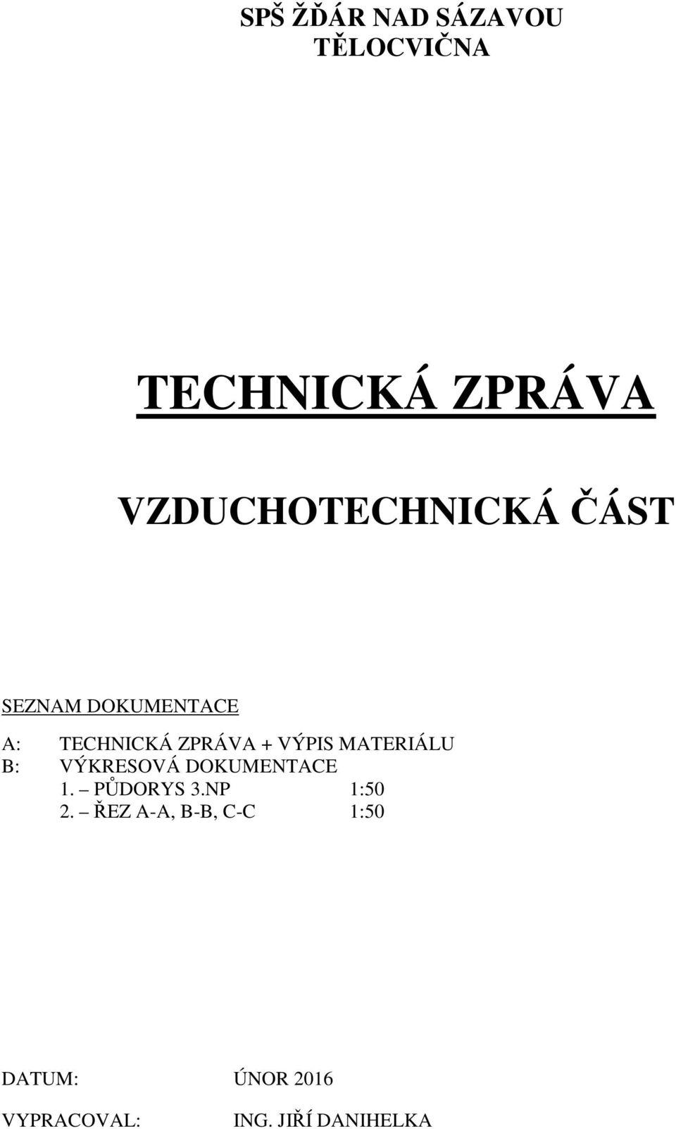 + VÝPIS MATERIÁLU B: VÝKRESOVÁ DOKUMENTACE 1. PŮDORYS 3.