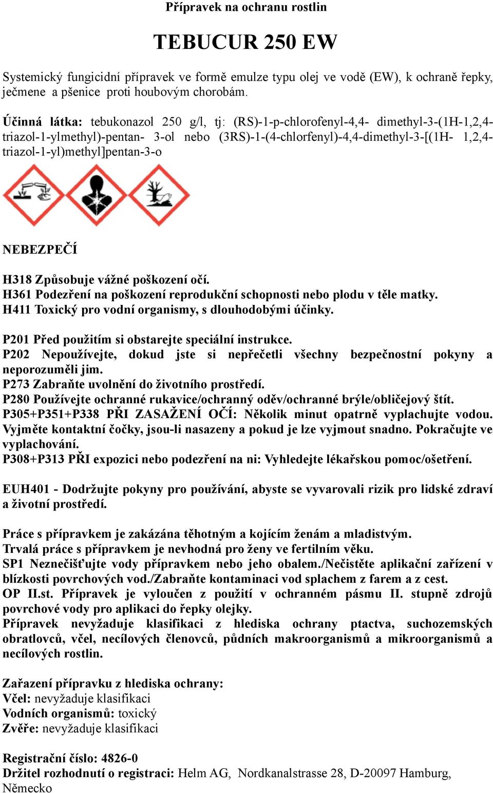 triazol-1-yl)methyl]pentan-3-o NEBEZPEČÍ H318 Způsobuje vážné poškození očí. H361 Podezření na poškození reprodukční schopnosti nebo plodu v těle matky.