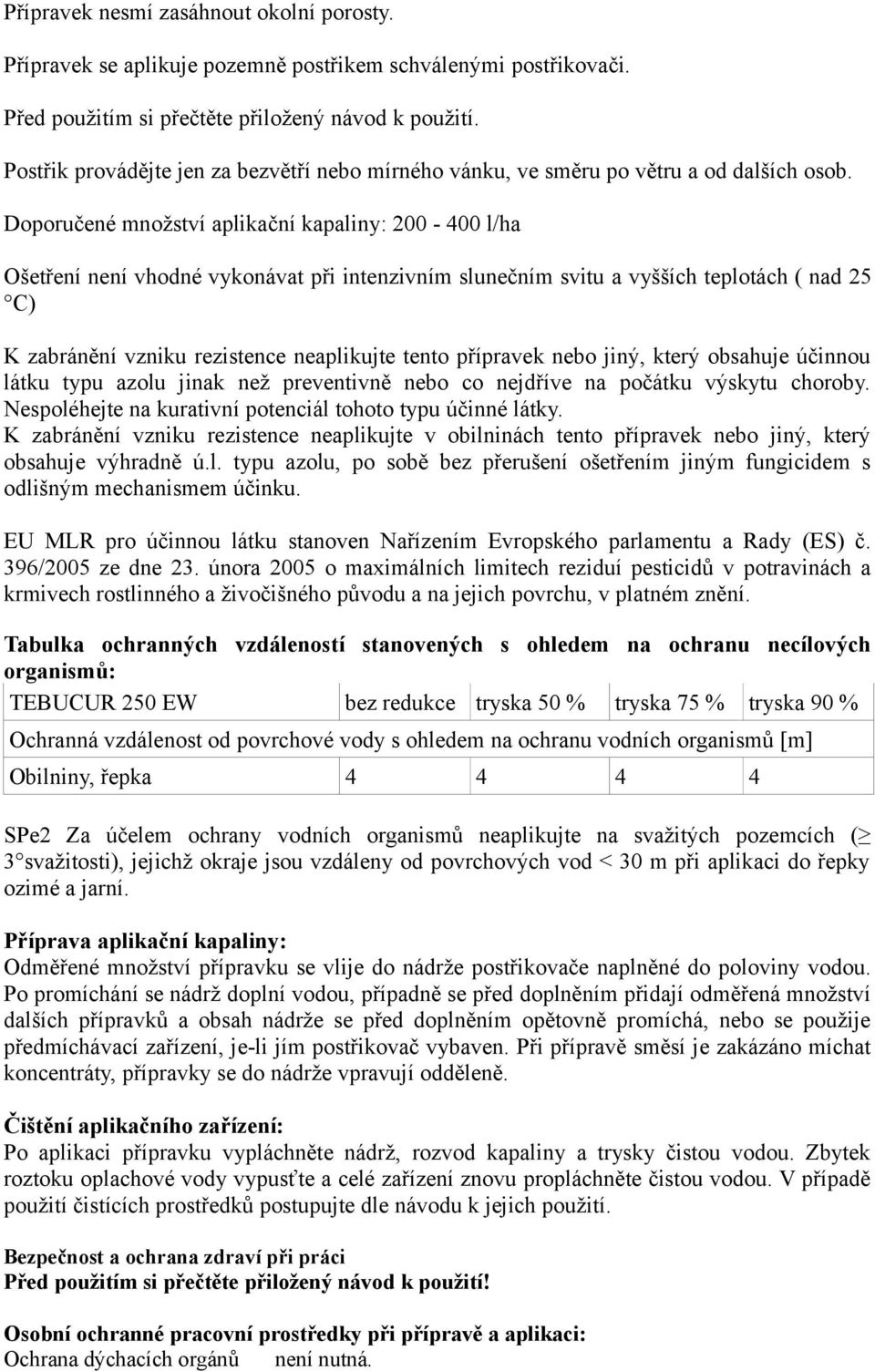 Doporučené množství aplikační kapaliny: 200-400 l/ha Ošetření není vhodné vykonávat při intenzivním slunečním svitu a vyšších teplotách ( nad 25 C) K zabránění vzniku rezistence neaplikujte tento