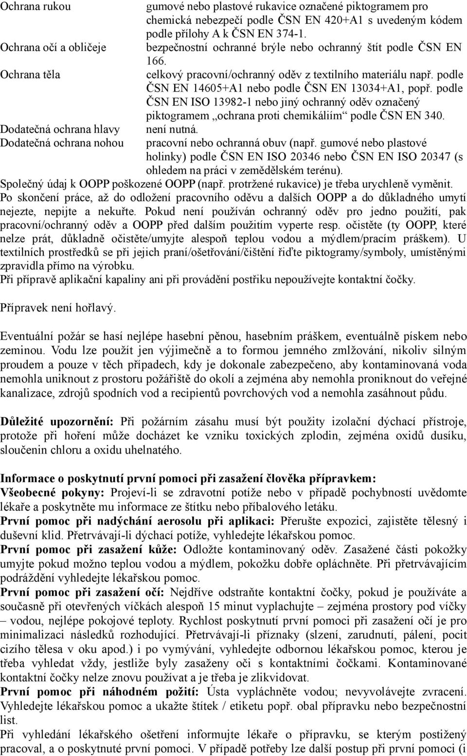 podle ČSN EN 14605+A1 nebo podle ČSN EN 13034+A1, popř. podle ČSN EN ISO 13982-1 nebo jiný ochranný oděv označený piktogramem ochrana proti chemikáliím podle ČSN EN 340. není nutná.