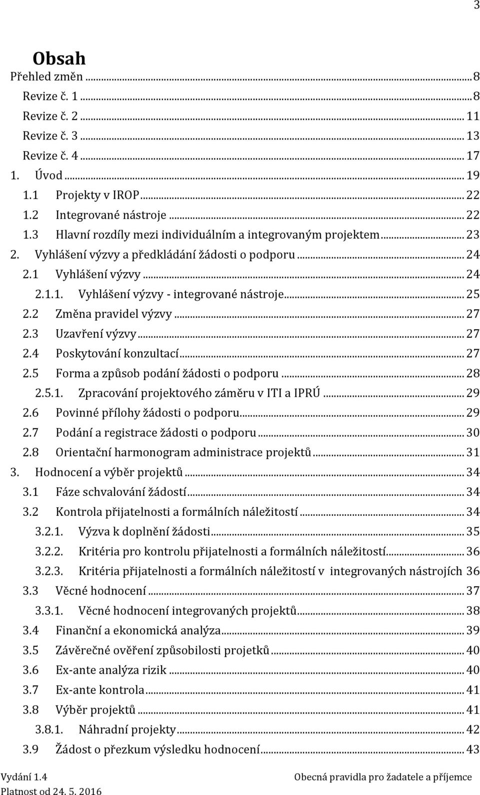 .. 27 2.5 Forma a způsob podání žádosti o podporu... 28 2.5.1. Zpracování projektového záměru v ITI a IPRÚ... 29 2.6 Povinné přílohy žádosti o podporu... 29 2.7 Podání a registrace žádosti o podporu.