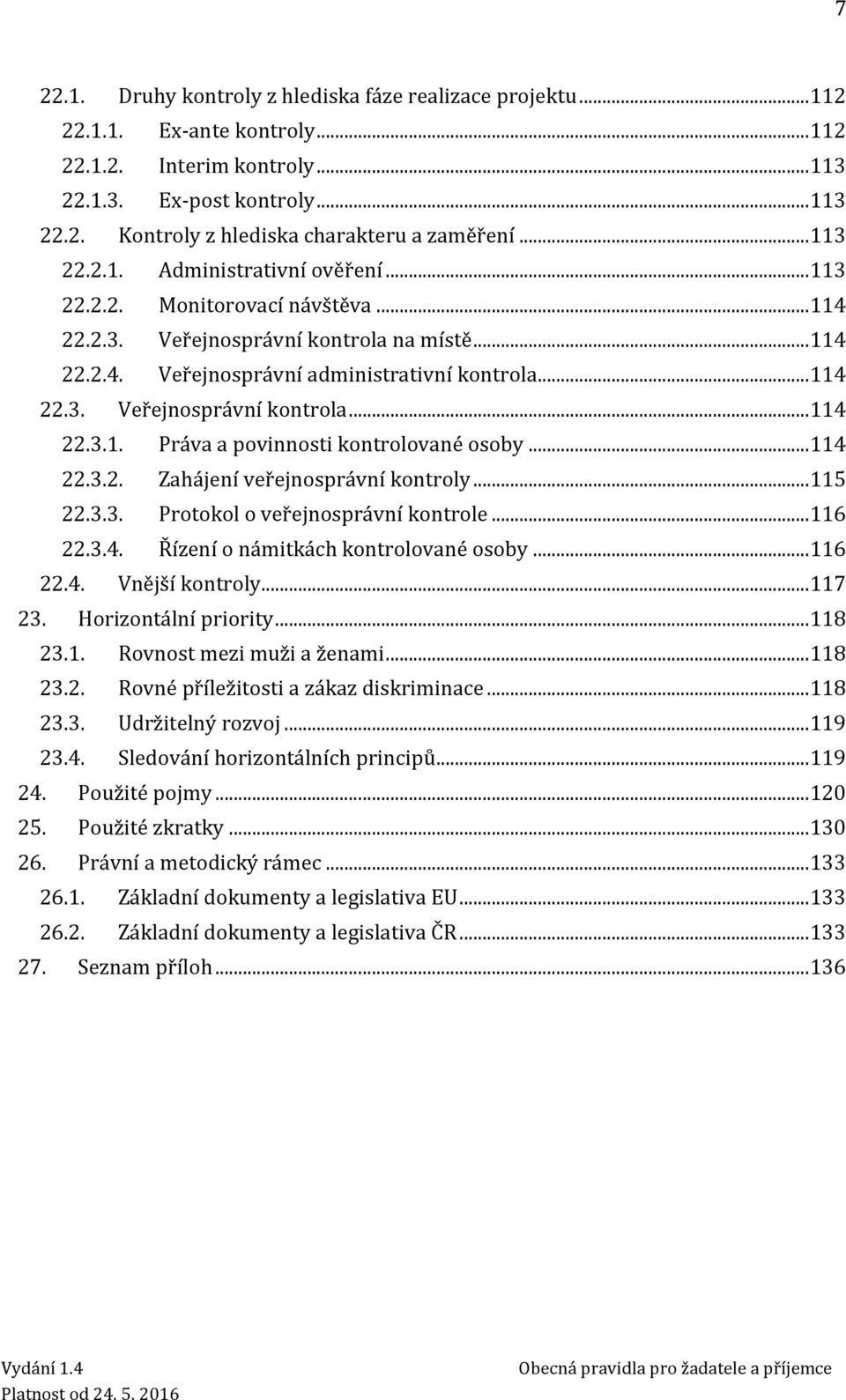 .. 114 22.3.2. Zahájení veřejnosprávní kontroly... 115 22.3.3. Protokol o veřejnosprávní kontrole... 116 22.3.4. Řízení o námitkách kontrolované osoby... 116 22.4. Vnější kontroly... 117 23.